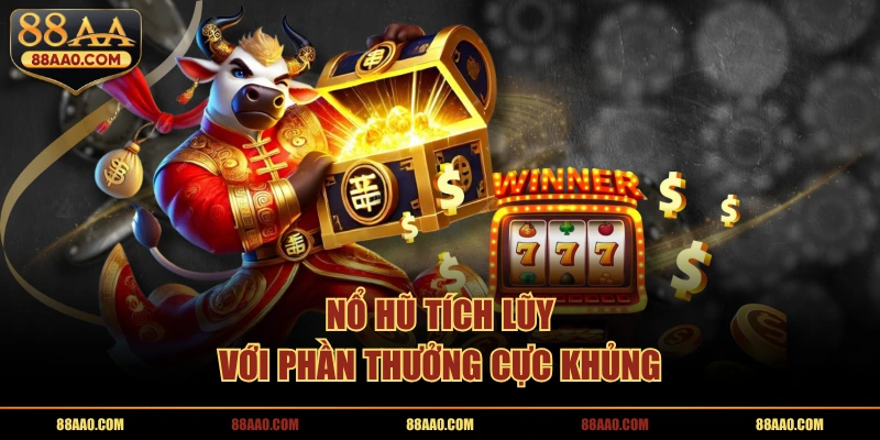 Nổ hũ tích lũy với phần thưởng cực khủng